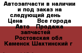 Автозапчасти в наличии и под заказ на следующий день,  › Цена ­ 1 - Все города Авто » Продажа запчастей   . Ростовская обл.,Каменск-Шахтинский г.